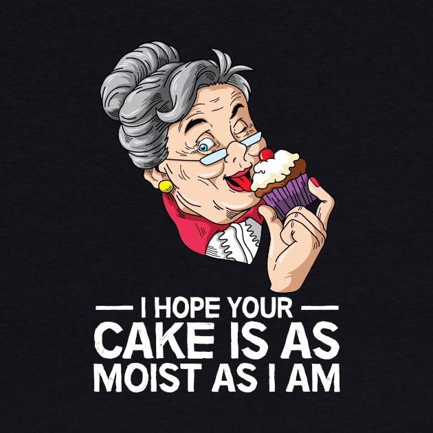 I Hope Your Cake Is As Moist As I Am by mypodstore